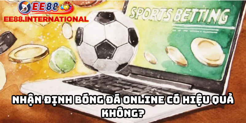 Nhận định bóng đá online có hiệu quả không?
